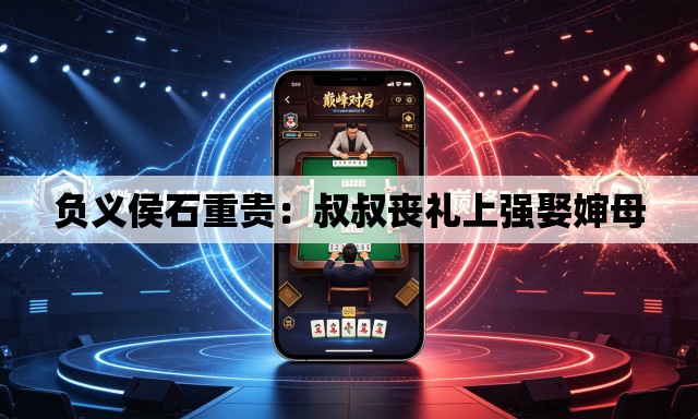 负义侯石重贵:叔叔丧礼上强娶婶母 负义侯石重贵:叔叔丧礼上强娶婶母