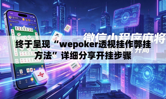 终于呈现“wepoker透视挂作弊挂方法	”详细分享开挂步骤