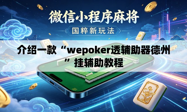 介绍一款“wepoker透辅助器德州”挂辅助教程