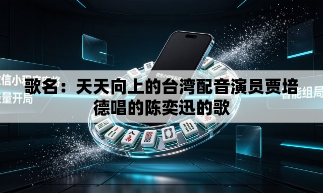 歌名：天天向上的台湾配音演员贾培德唱的陈奕迅的歌