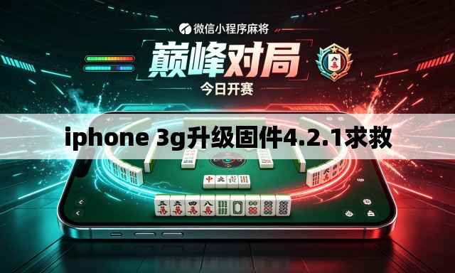 iphone 3g升级固件4.2.1求救 iphone 3g升级固件4.2.1求救