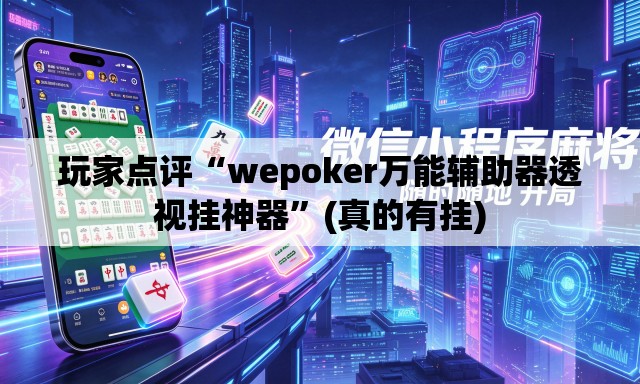 玩家点评“wepoker万能辅助器透视挂神器”(真的有挂)