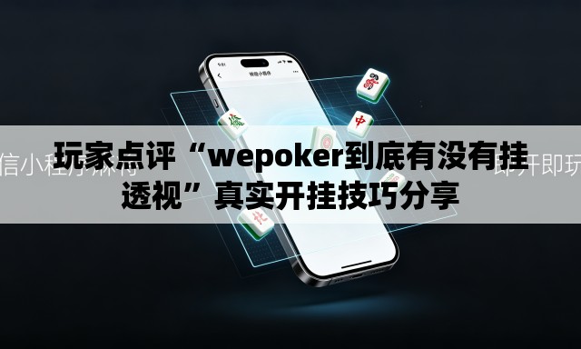 玩家点评“wepoker到底有没有挂透视	”真实开挂技巧分享