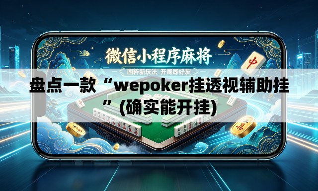 盘点一款“wepoker挂透视辅助挂”(确实能开挂)
