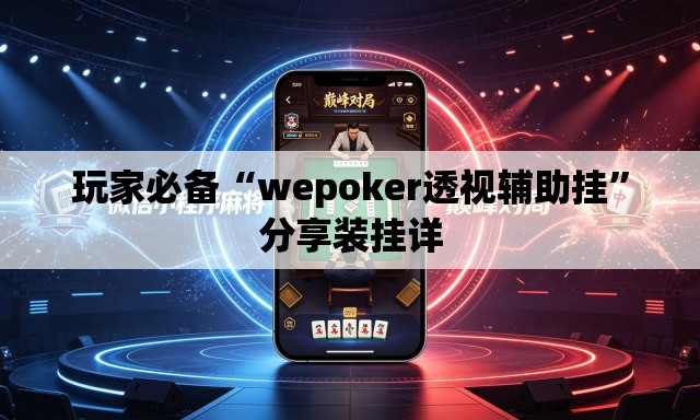 玩家必备“wepoker透视辅助挂	”分享装挂详