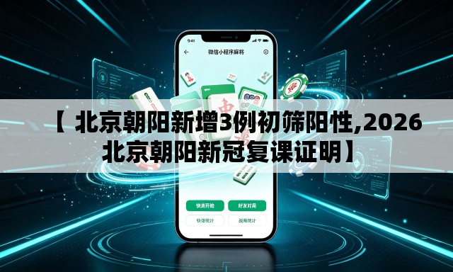 【 北京朝阳新增3例初筛阳性,2026北京朝阳新冠复课证明】 【 北京朝阳新增3例初筛阳性,2026北京朝阳新冠复课证明】
