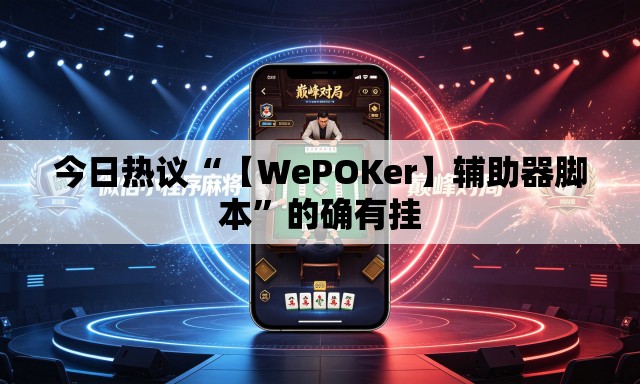 今日热议“【WePOKer】辅助器脚本”的确有挂