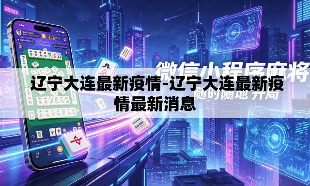 辽宁大连最新疫情-辽宁大连最新疫情最新消息 辽宁大连最新疫情-辽宁大连最新疫情最新消息