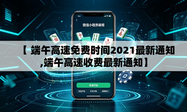 【 端午高速免费时间2021最新通知,端午高速收费最新通知】 【 端午高速免费时间2021最新通知,端午高速收费最新通知】