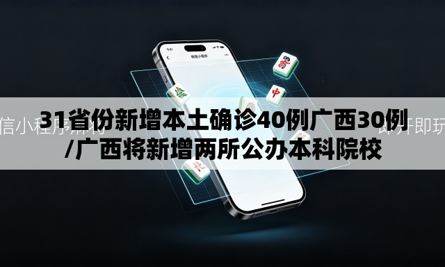 31省份新增本土确诊40例广西30例/广西将新增两所公办本科院校 31省份新增本土确诊40例广西30例/广西将新增两所公办本科院校