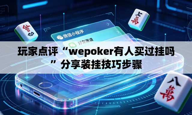 玩家点评“wepoker有人买过挂吗”分享装挂技巧步骤