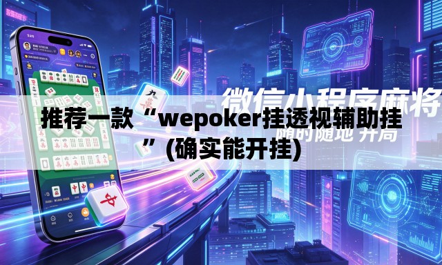 推荐一款“wepoker挂透视辅助挂”(确实能开挂)