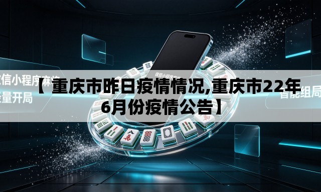 【 重庆市昨日疫情情况,重庆市22年6月份疫情公告】