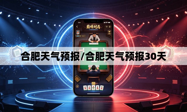 合肥天气预报/合肥天气预报30天 合肥天气预报/合肥天气预报30天
