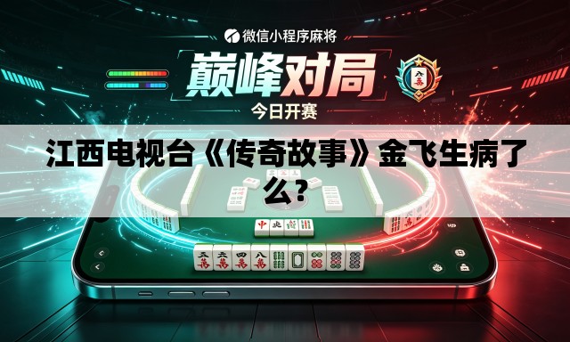 江西电视台《传奇故事》金飞生病了么? 江西电视台《传奇故事》金飞生病了么?