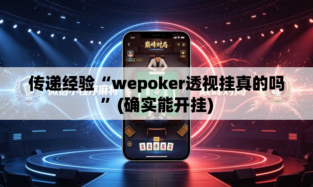 传递经验“wepoker透视挂真的吗”(确实能开挂)