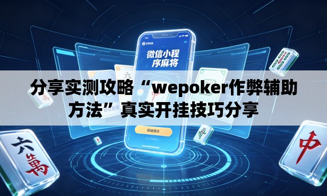 分享实测攻略“wepoker作弊辅助方法	”真实开挂技巧分享