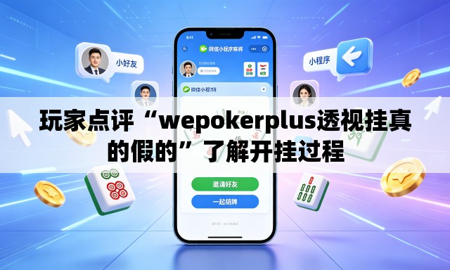 玩家点评“wepokerplus透视挂真的假的	”了解开挂过程