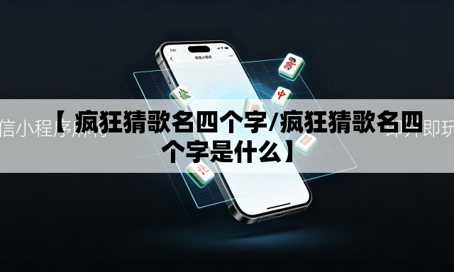 【 疯狂猜歌名四个字/疯狂猜歌名四个字是什么】 【 疯狂猜歌名四个字/疯狂猜歌名四个字是什么】
