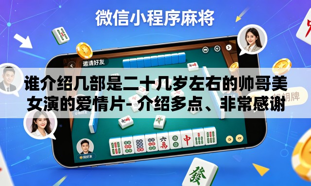 谁介绍几部是二十几岁左右的帅哥美女演的爱情片- 介绍多点、非常感谢	、