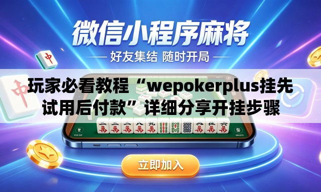 玩家必看教程“wepokerplus挂先试用后付款	”详细分享开挂步骤