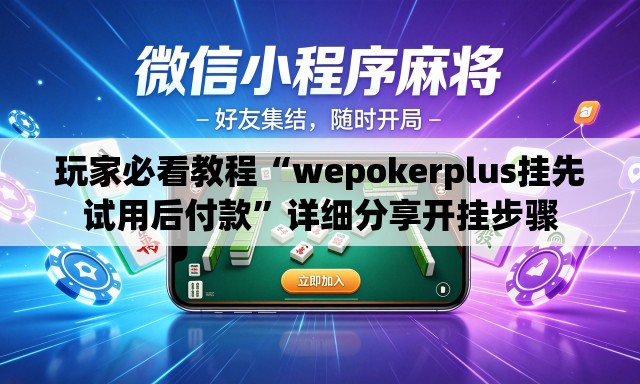 玩家必看教程“wepokerplus挂先试用后付款”详细分享开挂步骤