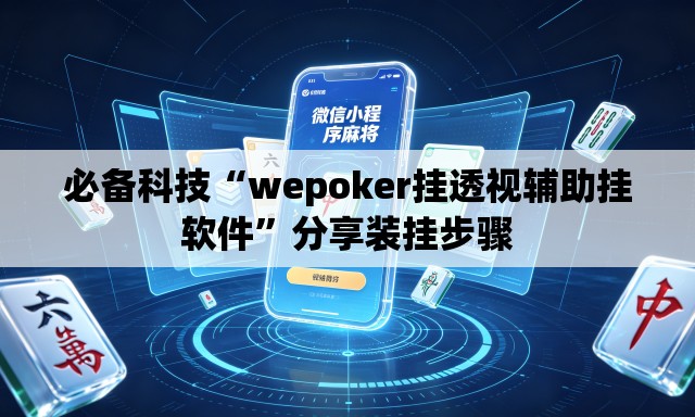 必备科技“wepoker挂透视辅助挂软件	”分享装挂步骤