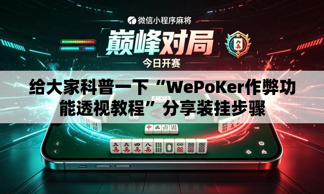 给大家科普一下“WePoKer作弊功能透视教程	”分享装挂步骤