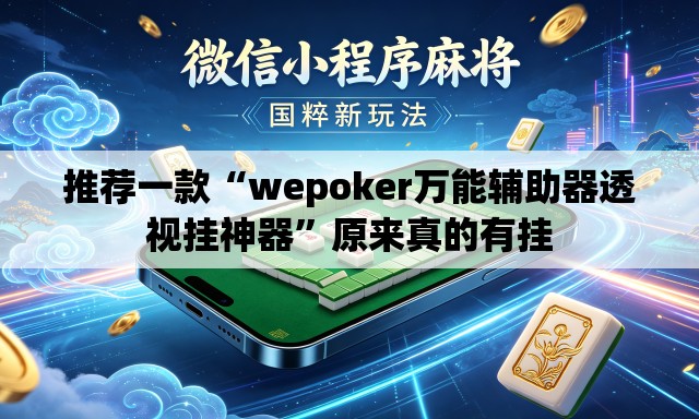 推荐一款“wepoker万能辅助器透视挂神器	”原来真的有挂