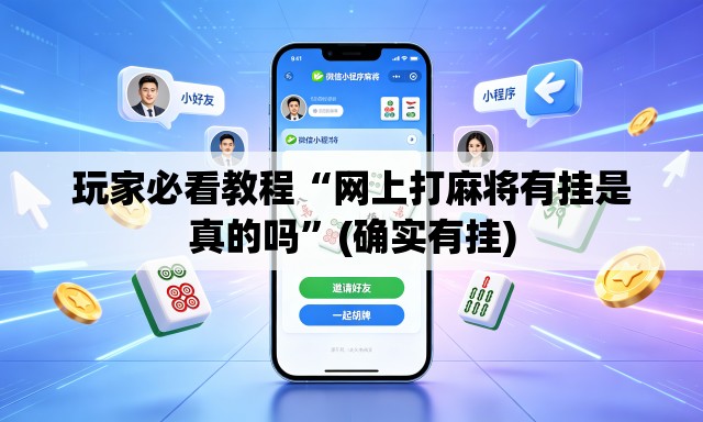 玩家必看教程“网上打麻将有挂是真的吗	”(确实有挂)