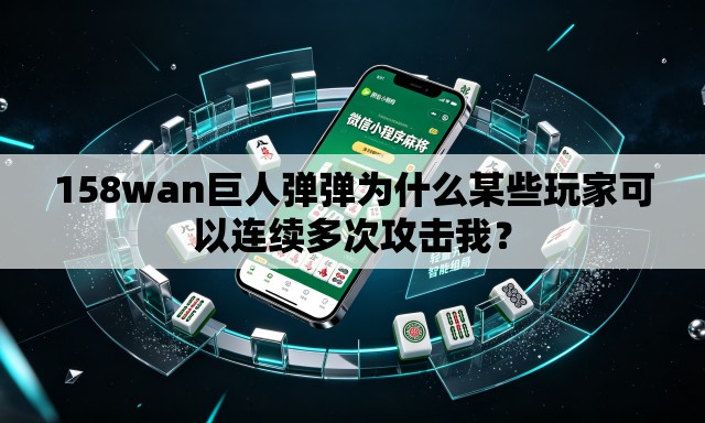 158wan巨人弹弹为什么某些玩家可以连续多次攻击我？
