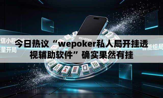 今日热议“wepoker私人局开挂透视辅助软件”确实果然有挂