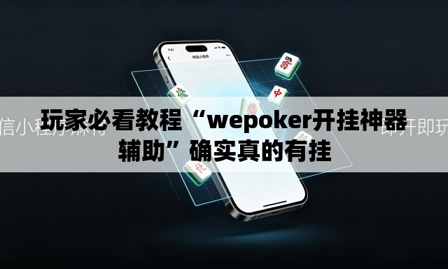 玩家必看教程“wepoker开挂神器辅助	”确实真的有挂