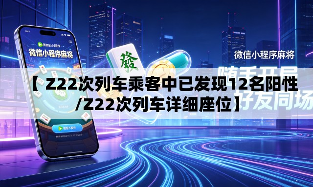 【 Z22次列车乘客中已发现12名阳性/Z22次列车详细座位】 【 Z22次列车乘客中已发现12名阳性/Z22次列车详细座位】