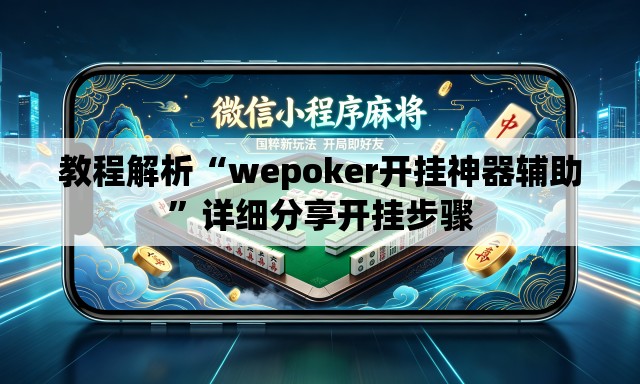 教程解析“wepoker开挂神器辅助”详细分享开挂步骤