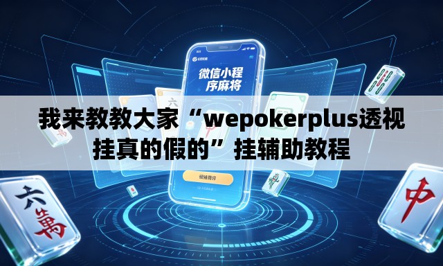 我来教教大家“wepokerplus透视挂真的假的”挂辅助教程