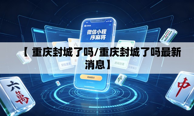 【 重庆封城了吗/重庆封城了吗最新消息】