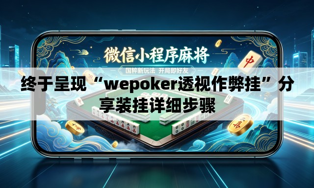 终于呈现“wepoker透视作弊挂”分享装挂详细步骤