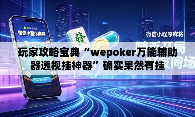 玩家攻略宝典“wepoker万能辅助器透视挂神器	”确实果然有挂
