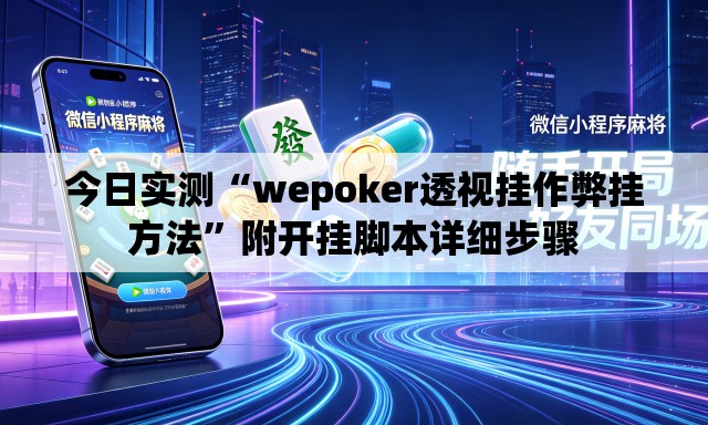 今日实测“wepoker透视挂作弊挂方法	”附开挂脚本详细步骤