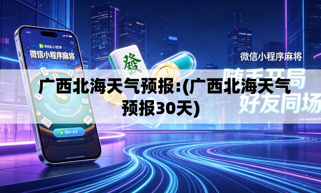 广西北海天气预报:(广西北海天气预报30天) 广西北海天气预报:(广西北海天气预报30天)