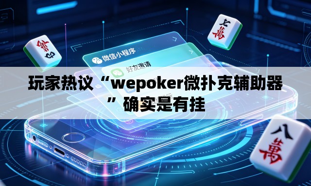 玩家热议“wepoker微扑克辅助器”确实是有挂