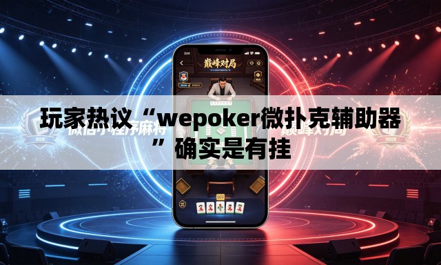 玩家热议“wepoker微扑克辅助器”确实是有挂