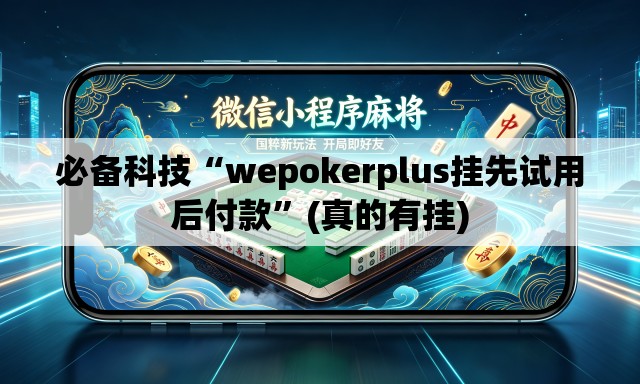 必备科技“wepokerplus挂先试用后付款”(真的有挂)