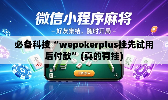 必备科技“wepokerplus挂先试用后付款	”(真的有挂)