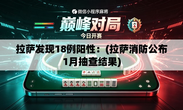 拉萨发现18例阳性:(拉萨消防公布1月抽查结果) 拉萨发现18例阳性:(拉萨消防公布1月抽查结果)