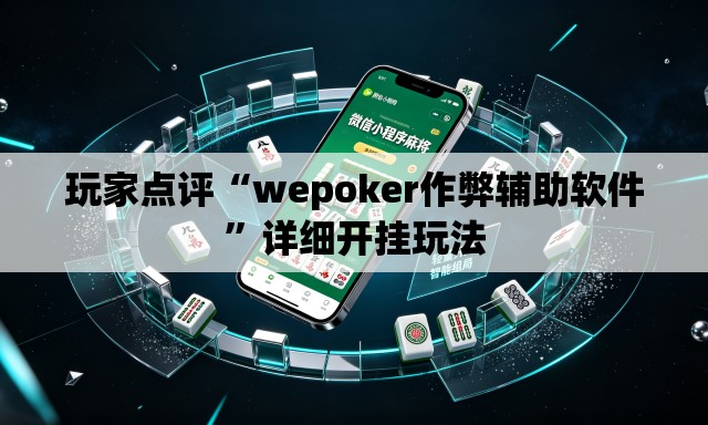 玩家点评“wepoker作弊辅助软件	”详细开挂玩法