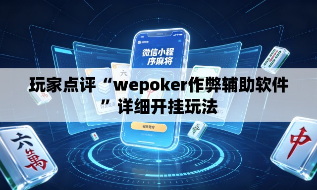 玩家点评“wepoker作弊辅助软件”详细开挂玩法