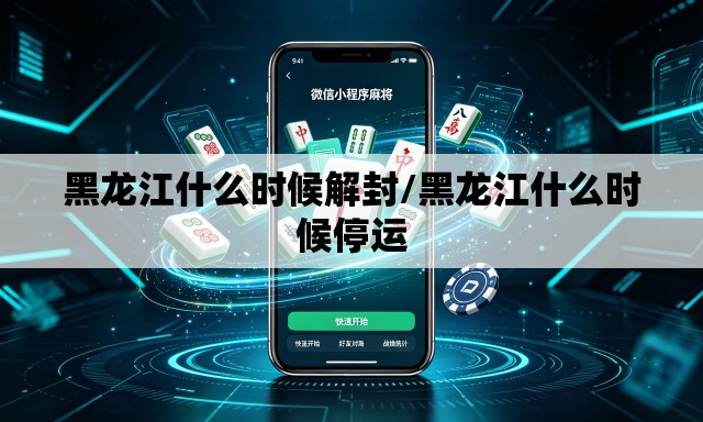 黑龙江什么时候解封/黑龙江什么时候停运 黑龙江什么时候解封/黑龙江什么时候停运