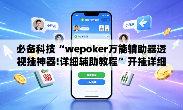 必备科技“wepoker万能辅助器透视挂神器!详细辅助教程	”开挂详细教学